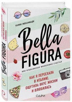 Купить Bella Figura, или Итальянская философия счастья. Как я переехала в Италию, ощутила вкус жизни и влюбилась Камин Мохаммади