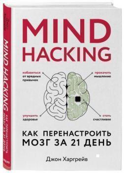 Купить Mind hacking. Как перенастроить мозг за 21 день Джон Харгрейв