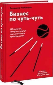 Купить Бизнес по чуть-чуть. 150 мелочей, которые помогут стать успешным руководителем Владимир Моженков