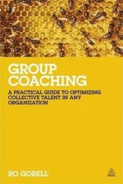 Купить Group Coaching : A Practical Guide to Optimizing Collective Talent in Any Organization Ро Горелл