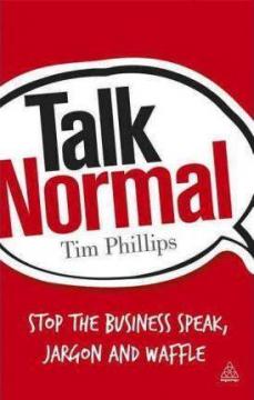 Купить Talk Normal : Stop the Business Speak, Jargon and Waffle Тим Филлипс