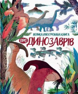 Купить Велика ілюстрована книга про динозаврів Лора Коуэн