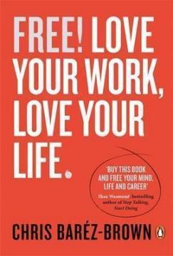 Купить Free! Love Your Work, Love Your Life Крис Барез-Браун