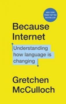 Купити Because Internet: Understanding how language is changing Гретхен Маккалок