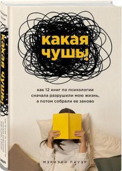 Купити Какая чушь. Как 12 книг по психологии сначала разрушили мою жизнь, а потом собрали ее заново Меріенн Пауер