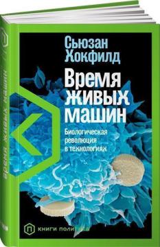 Купити Время живых машин. Биологическая революция в технологиях Сьюзан Хокфілд