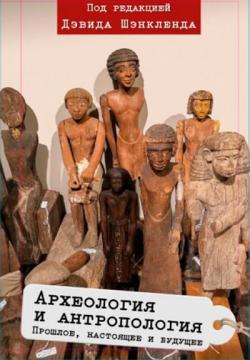 Купить Археология и антропология. Прошлое, настоящее и будущее Дэвид Шенкленд