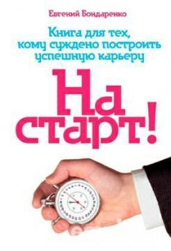 Купить На старт! Книга для тех, кому суждено построить успешную карьеру Евгений Бондаренко