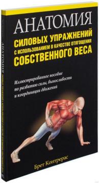 Купити Анатомия силовых упражнений с использованием в качестве отягощения собственного веса Брет Контрерас