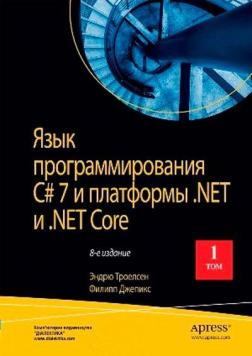 Купить Язык программирования C# 7 и платформы .NET и  .NET Core. 8-е издание. Том 1 Эндрю Троелсен, Филипп Джепикс