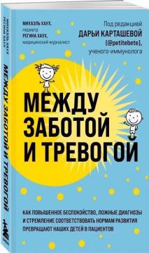 Купити Между заботой и тревогой. Как повышенное беспокойство, ложные диагнозы и стремление соответствовать нормам развития превращают наших детей в пациентов Міхаель Хаух, Регіна Хауха