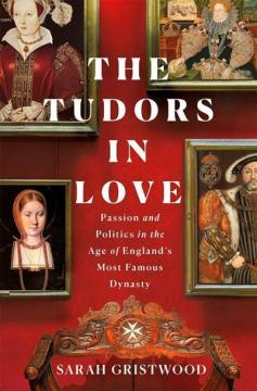Купити Закохані Тюдори: Пристрасть і політика в епоху найвідомішої династії Англії Сара Ґріствуд