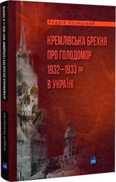 Купить Кремлівська брехня про Голодомор 1932–1933 рр. в Україні Андрей Козицкий