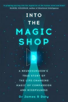 Купити Into the Magic Shop: A Neurosurgeons True Story of the Life-changing Magic of Compassion and Mindfu Джеймс Доті