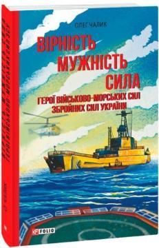 Купить Вірність. Мужність. Сила. Герої Військово-Морських Сил Збройних Сил України Олег Чалик