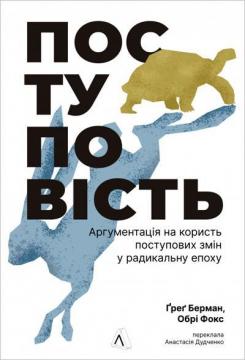 Купити Поступовість. Аргументація на користь поступових змін у радикальну епоху Ґреґ Берман, Обрі Фокс