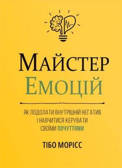 Купить Майстер емоцій. Як подолати внутрішній негатив і навчитися керувати своїми почуттями Тибо Морисс