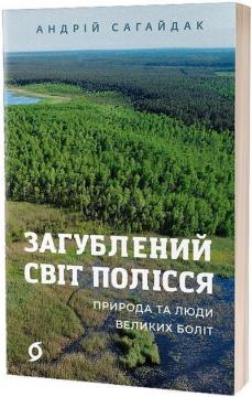 Купити Загублений світ Полісся. Природа та люди великих боліт Андрій Сагайдак