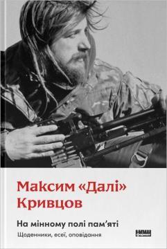 Купити На мінному полі пам’яті. Щоденники, есеї, оповідання Максим «Далі» Кривцов