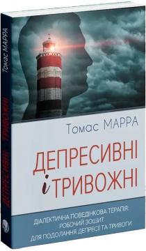 Купить Депресивні і тривожні. Діалектична поведінкова терапія: робочий зошит для подолання депресії та тривоги Томас Марра