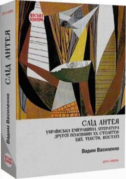 Купить Слід Антея. Українська еміграційна література другої половини ХХ століття: ідеї, тексти, постаті Вадим Василенко