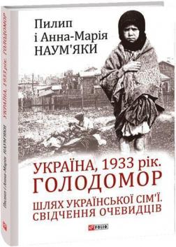 Купить Україна, 1933 рік. Голодомор. Шлях української сім’ї. Свідчення очевидців Филипп Наумьяк, Анна-Мария Наумьяк