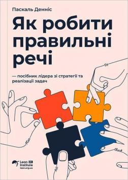 Купить Як робити правильні речі. Посібник лідера зі стратегії та реалізації задач Паскаль Деннис