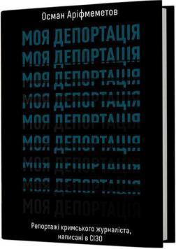 Купить Моя депортація. Репортажі кримського журналіста Осман Арифмеметов
