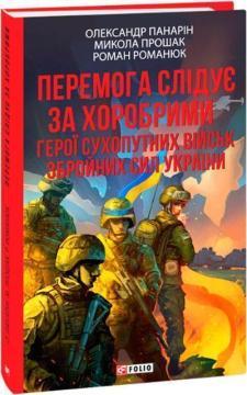 Купить Перемога слідує за хоробрими. Герої Сухопутних військ ЗСУ (тверда обкладинка) Роман Романюк, Александр Панарин, Николай Прошак