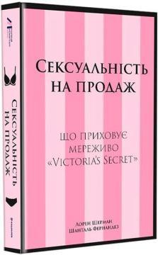 Купити Сексуальність на продаж: Що приховує мереживо «Victoria’s Secret» Лорен Шерман, Шанталь Фернандез
