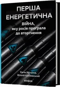 Купити Перша енергетична. Війна, яку росія програла до вторгнення Євген Мочалов, Віталій Крижевський