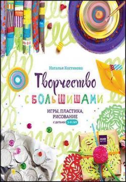 Купить Творчество с большишами. Игры, пластика, рисование с детьми 3-6 лет Наталья Костикова