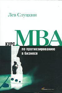 Купить Курс MBA по прогнозированию в бизнесе Лев Слуцкин