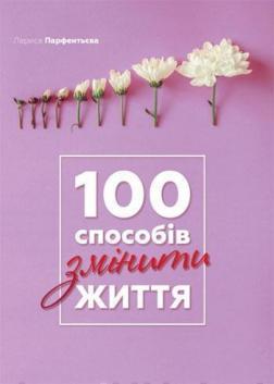 Купити 100 способів змінити життя Лариса Парфентьєва