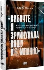 Купить Вибачте, я зруйнувала вашу компанію. Коли бізнес-консультанти — проблема, а не рішення Карен Фелан