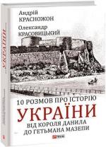 Купить 10 розмов про історію України. Від короля Данила до гетьмана Мазепи Александр Красовицкий, Андрей Красножон