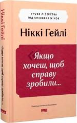 Купить Якщо хочеш, щоб справу зробили. Уроки лідерства від сміливих жінок Никки Хейли