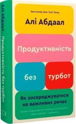 Купить Продуктивність без турбот. Як зосереджуватися на важливих речах Али Абдаал