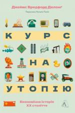 Купить Курс на утопію. Економічна історія двадцятого століття Джеймс Бредфорд Делонг