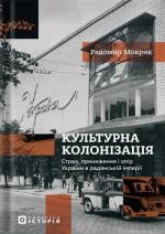 Купить Культурна колонізація. Страх, приниження і опір України в радянській імперії Радомир Мокрик