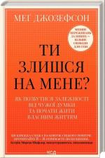 Купити Ти злишся на мене? Як позбутися залежності від чужої думки та почати жити власним життям Меґ Джозефсон