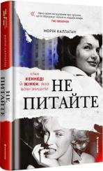 Купить Не питайте. Клан Кеннеді й жінки, яких вони знищили Морин Каллаган