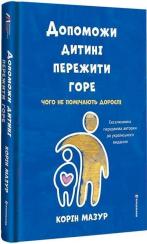 Купить Допоможи дитині пережити горе: чого дорослі не помічають Корин Мазур